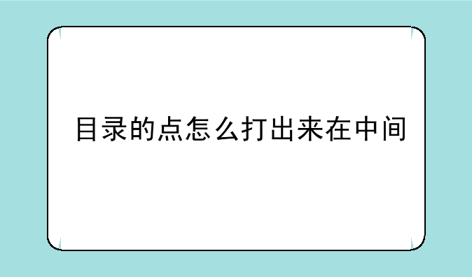 目录的点怎么打出来在中间