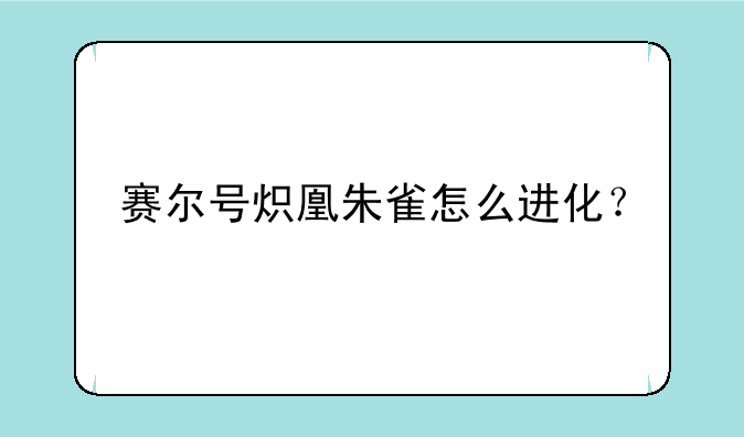 赛尔号炽凰朱雀怎么进化？