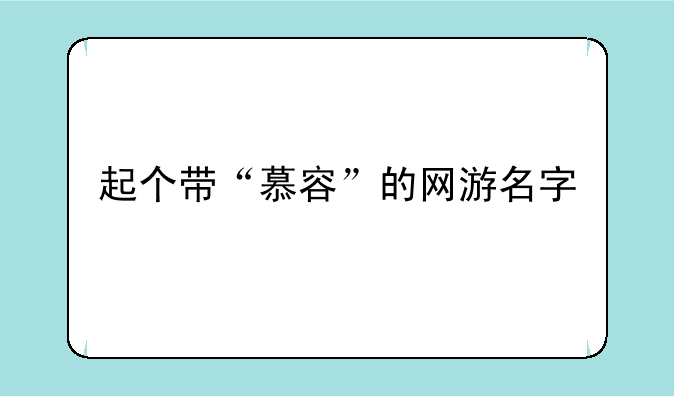 起个带“慕容”的网游名字