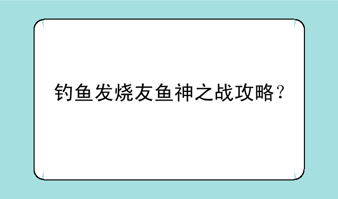 钓鱼发烧友鱼神之战攻略？