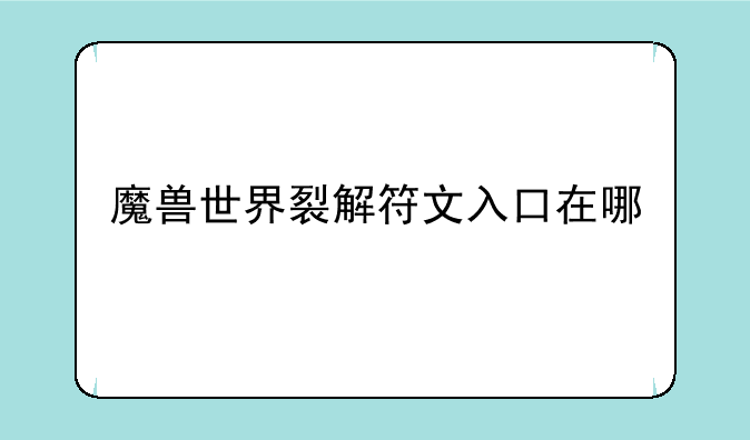 魔兽世界裂解符文入口在哪
