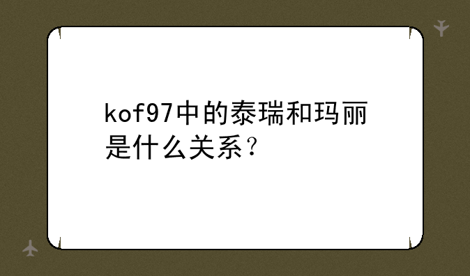 kof97中的泰瑞和玛丽是什么关系？