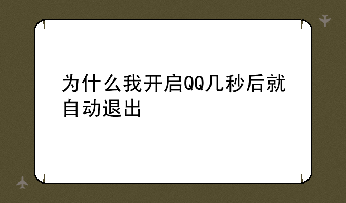 为什么我开启QQ几秒后就自动退出