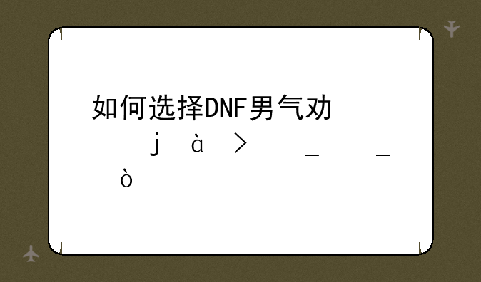 如何选择DNF男气功念皇85史诗套？