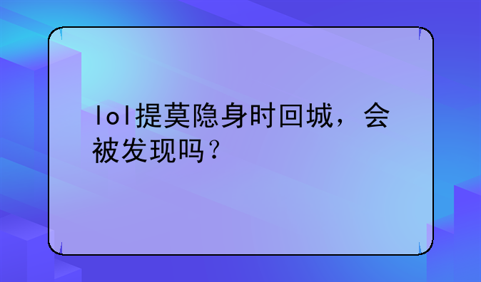 lol提莫隐身时回城，会被发现吗？