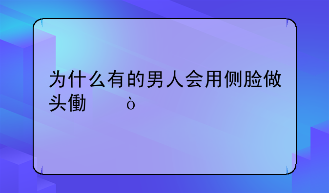为什么有的男人会用侧脸做头像？