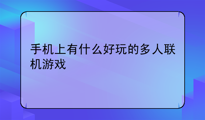 手机上有什么好玩的多人联机游戏