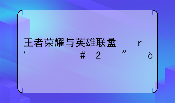 王者荣耀与英雄联盟有什么区别？