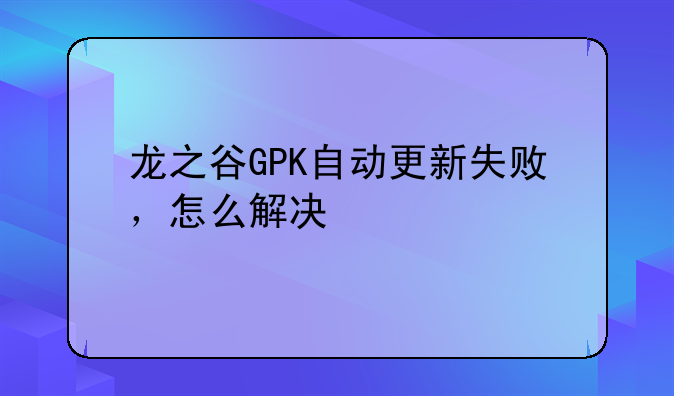 龙之谷GPK自动更新失败，怎么解决