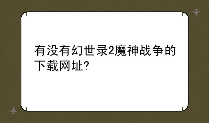 有没有幻世录2魔神战争的下载网址?