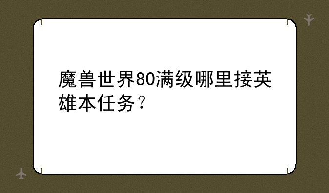 魔兽世界80满级哪里接英雄本任务？