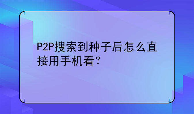 P2P搜索到种子后怎么直接用手机看？