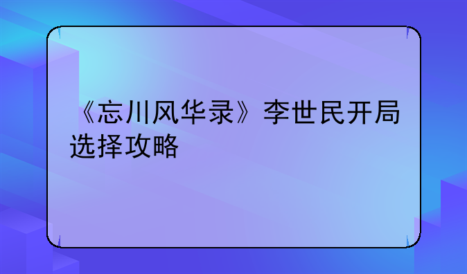 《忘川风华录》李世民开局选择攻略