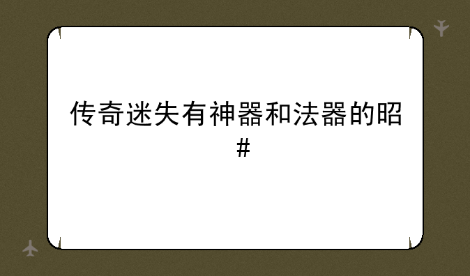 传奇迷失有神器和法器的是什么版本