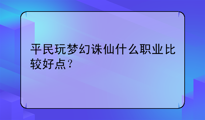 平民玩梦幻诛仙什么职业比较好点？