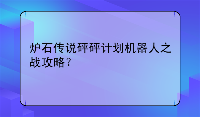 炉石传说砰砰计划机器人之战攻略？