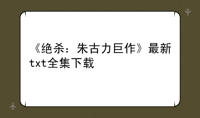 《绝杀：朱古力巨作》最新txt全集下载