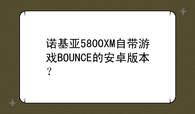 诺基亚5800XM自带游戏BOUNCE的安卓版本？