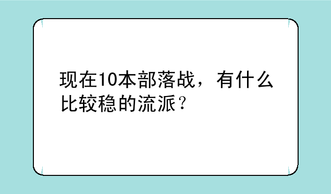 现在10本部落战，有什么比较稳的流派？