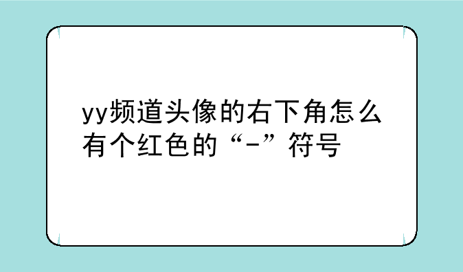 yy频道头像的右下角怎么有个红色的“-”符号