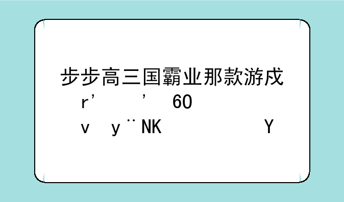 步步高三国霸业那款游戏有安卓系统的么？急