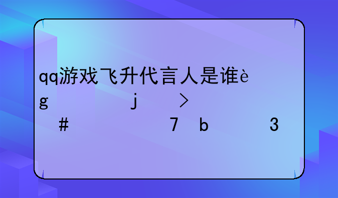 qq游戏飞升代言人是谁这个女的叫什么。不是乌岚