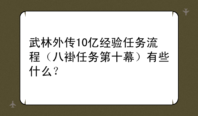 武林外传10亿经验任务流程（八褂任务第十幕）有些什么？