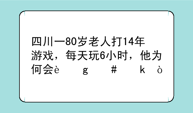 四川一80岁老人打14年游戏，每天玩6小时，他为何会这么做？