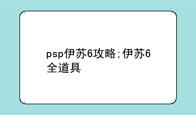 psp伊苏6攻略;伊苏6全道具