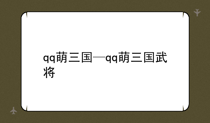 qq萌三国—qq萌三国武将