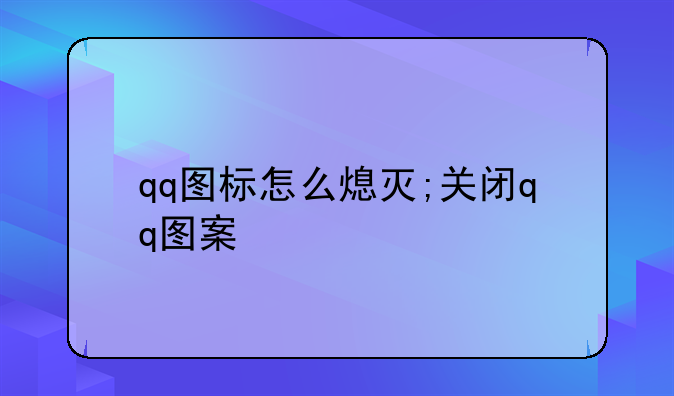 qq图标怎么熄灭;关闭qq图案