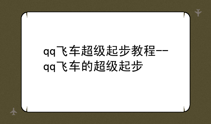 qq飞车超级起步教程--qq飞车的超级起步