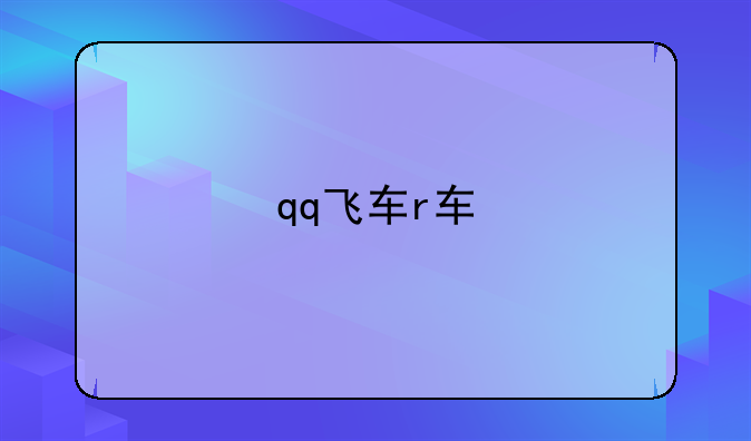 qq飞车r车