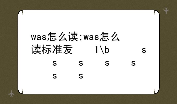 was怎么读;was怎么读标准发音英语