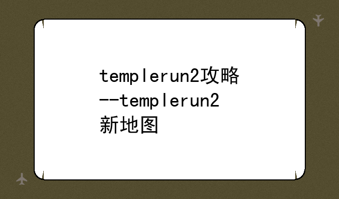 templerun2攻略--templerun2新地图