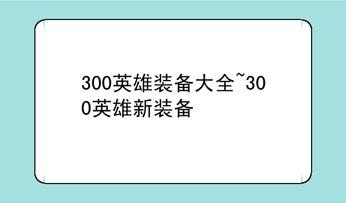 300英雄装备大全~300英雄新装备