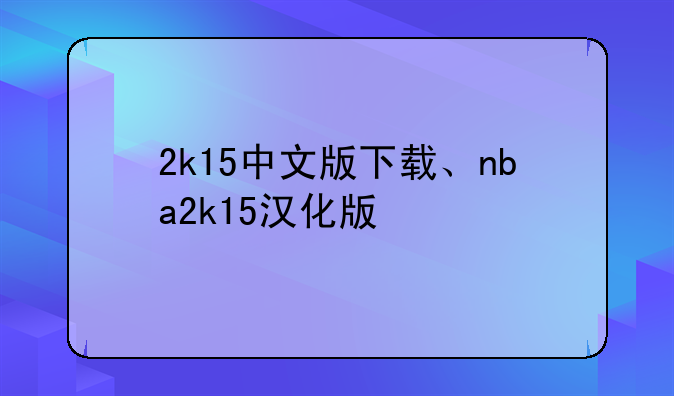 2k15中文版下载、nba2k15汉化版
