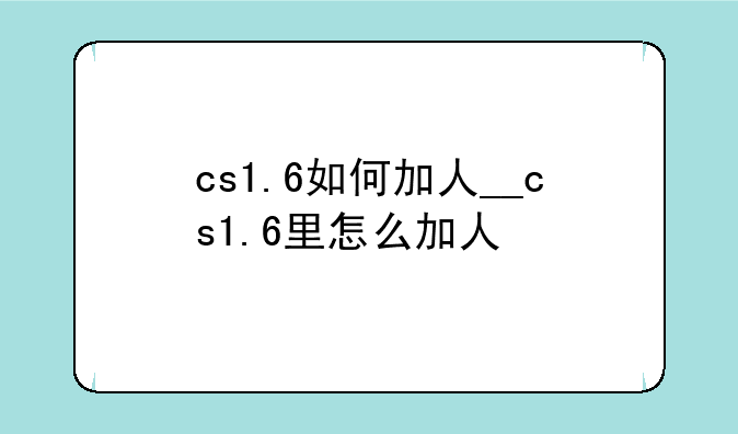cs1.6如何加人__cs1.6里怎么加人