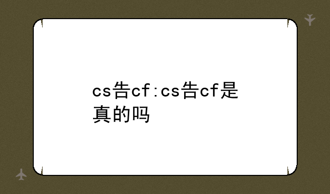 cs告cf:cs告cf是真的吗