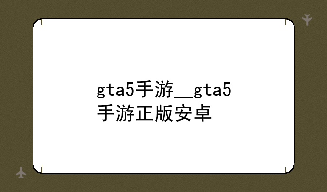 gta5手游__gta5手游正版安卓