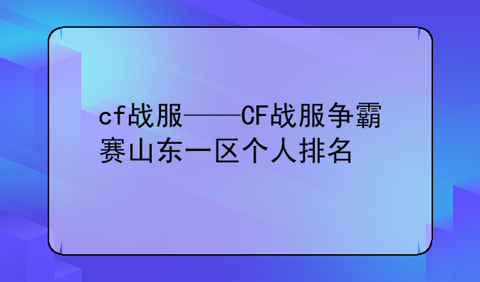 cf战服——CF战服争霸赛山东一区个人排名