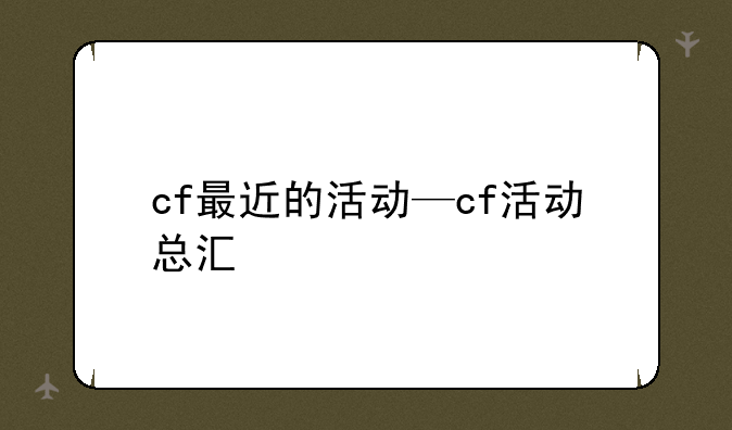 cf最近的活动—cf活动总汇