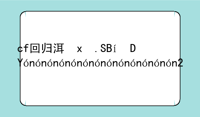 cf回归活动，cf回归活动kol码