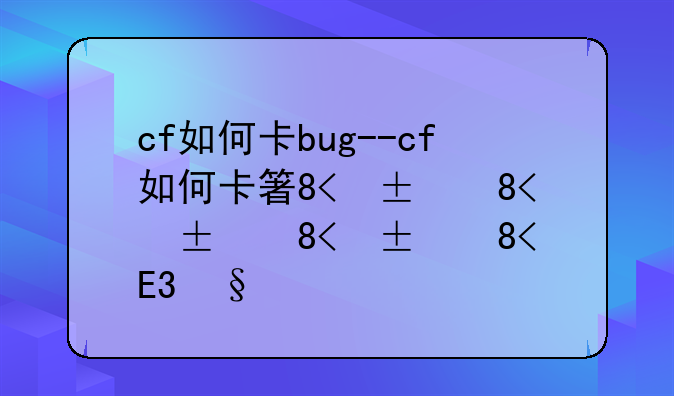 cf如何卡bug--cf如何卡箱子技巧
