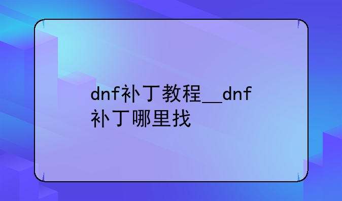 dnf补丁教程__dnf补丁哪里找