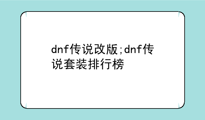 dnf传说改版;dnf传说套装排行榜
