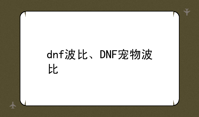 dnf波比、DNF宠物波比