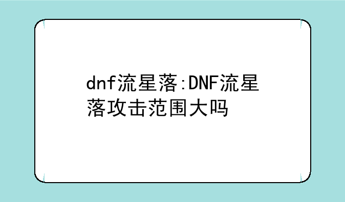 dnf流星落:DNF流星落攻击范围大吗