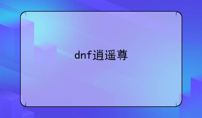 dnf逍遥尊