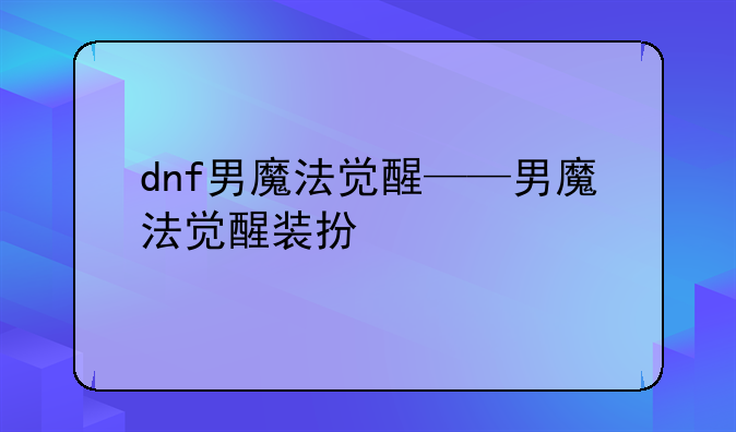 dnf男魔法觉醒——男魔法觉醒装扮
